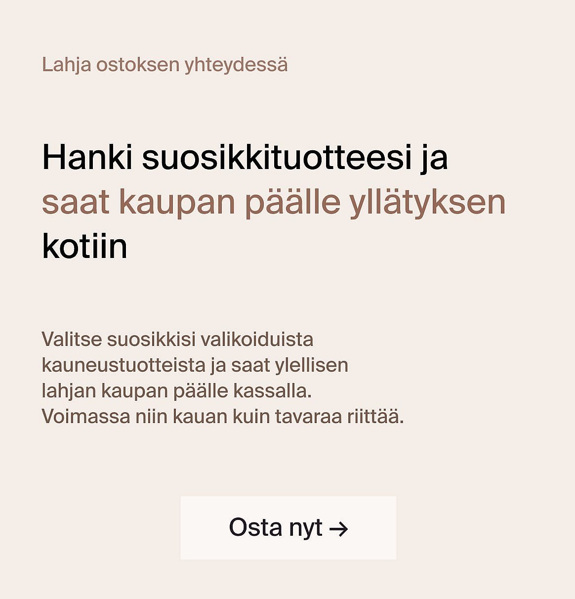 Osta suosikkisi. Saat jotain ekstraa kaupan päälle. Shoppaile nyt.