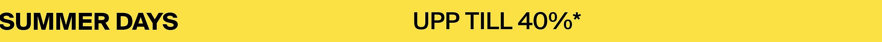 Black text "SUMMER DAYS" and "UPP TILL 40%*" on a bright yellow background.