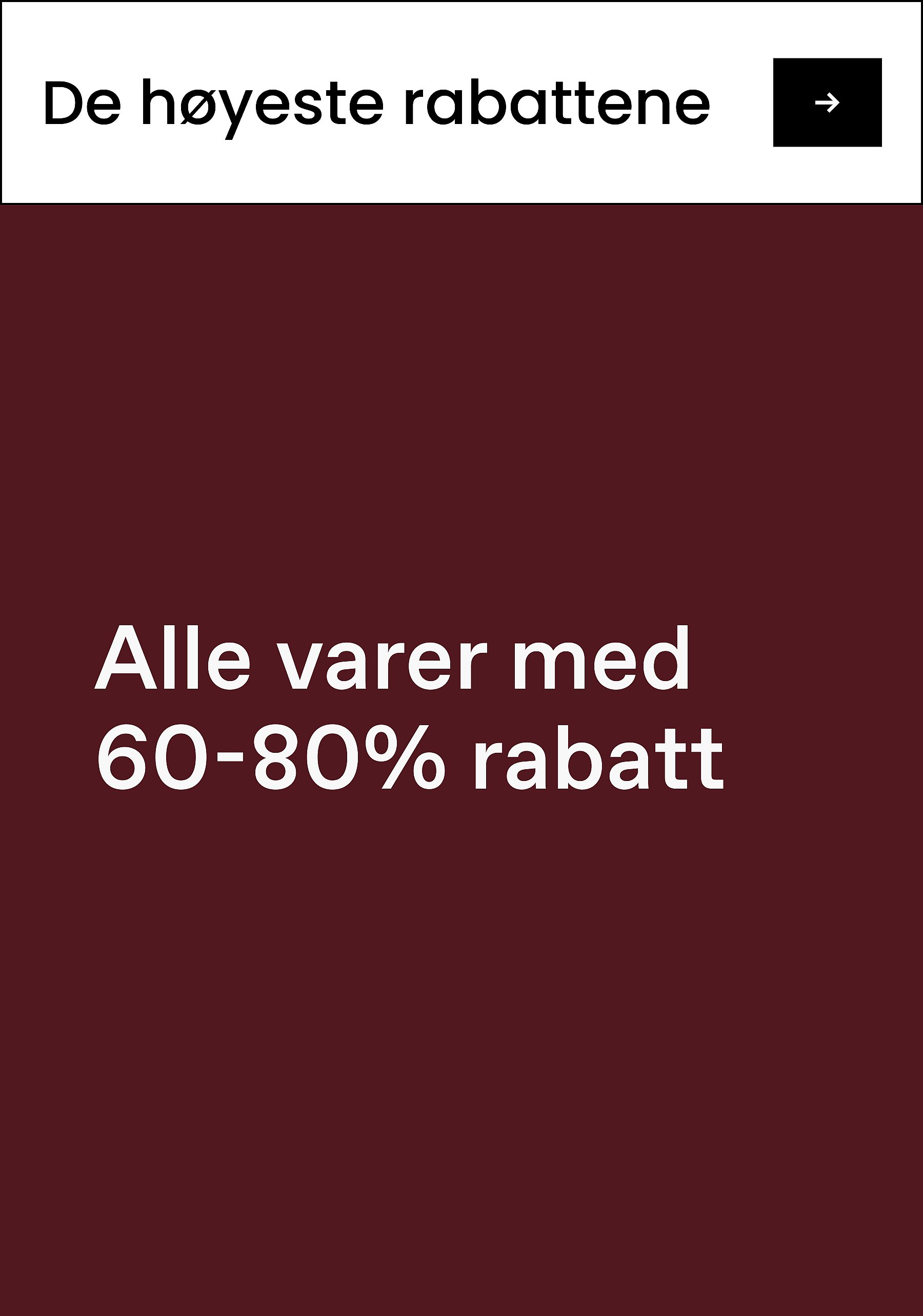 «Største rabatter»
«Alle varer med 60-80% rabatt»*