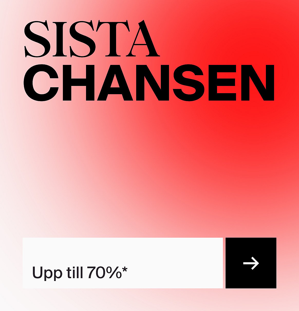 ”SISTA CHANSEN” på en röd-vit toning. Under står ”Upp till 70%*” och en svart pilknapp.