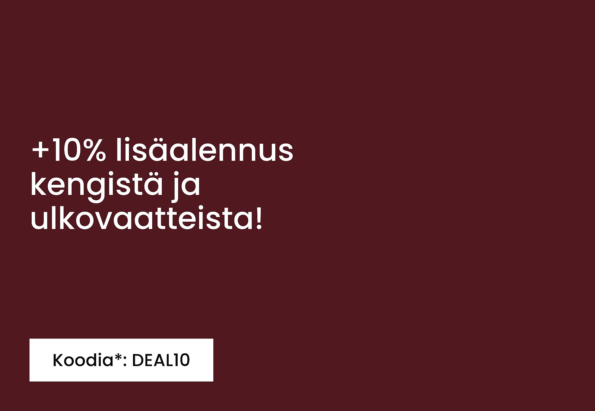”+10% ylimääräistä alennusta T-paidoista, farkuista ja paidoista! Käytä koodia*: DEAL10