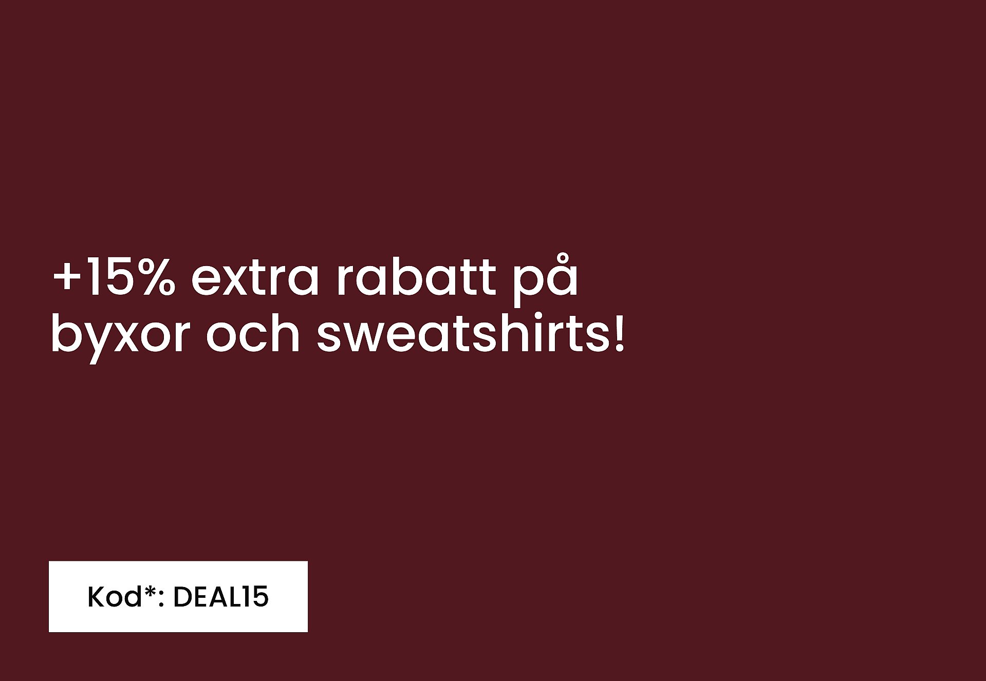 Mörkröd bakgrund med vit text: ”Spara 15% extra på skor och ytterkläder! Använd koden*: DEAL15.”