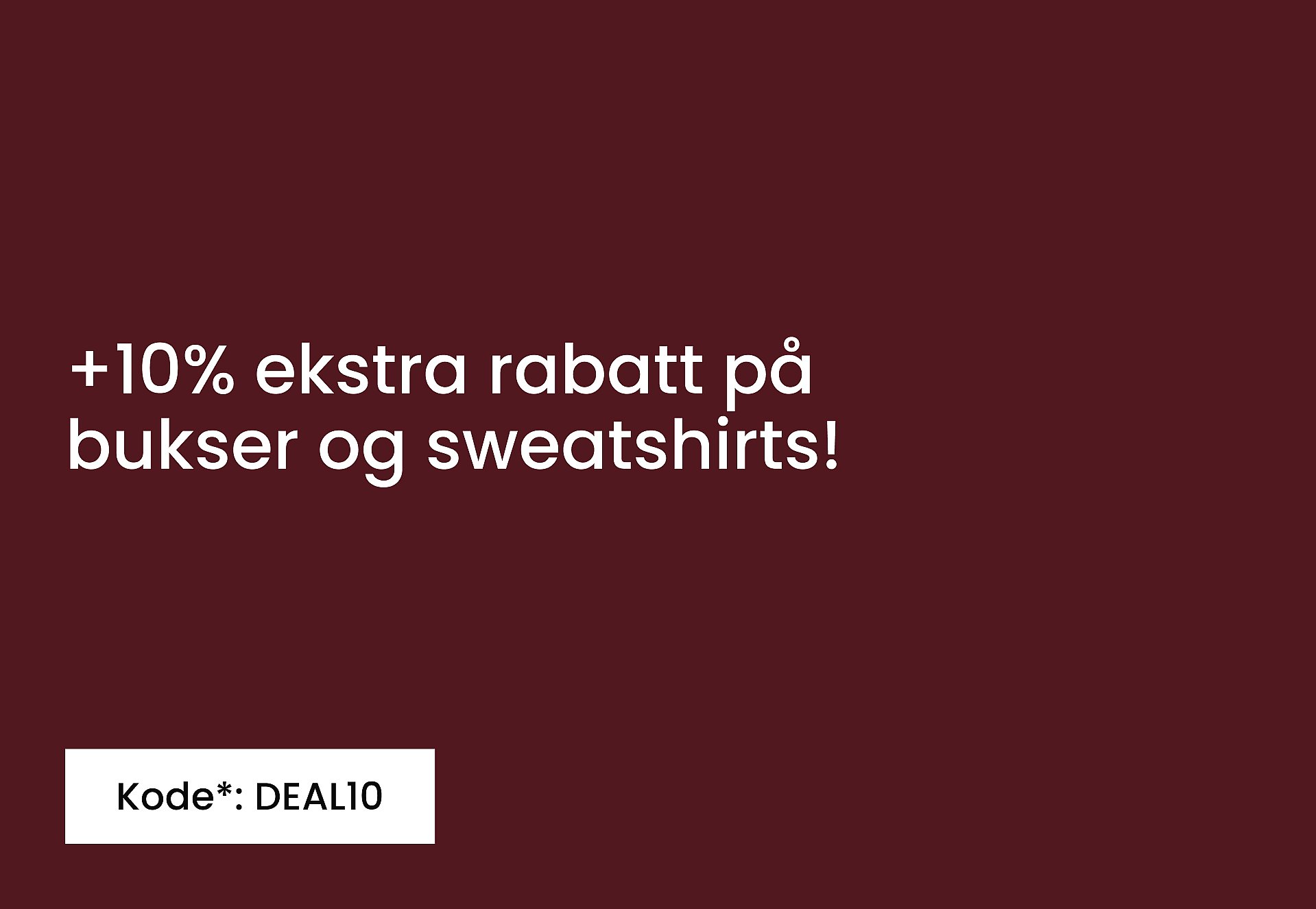 Mørkerød bakgrunn med hvit tekst: «+15% ekstra rabatt på sko og yttertøy! Bruk koden*: DEAL15.»