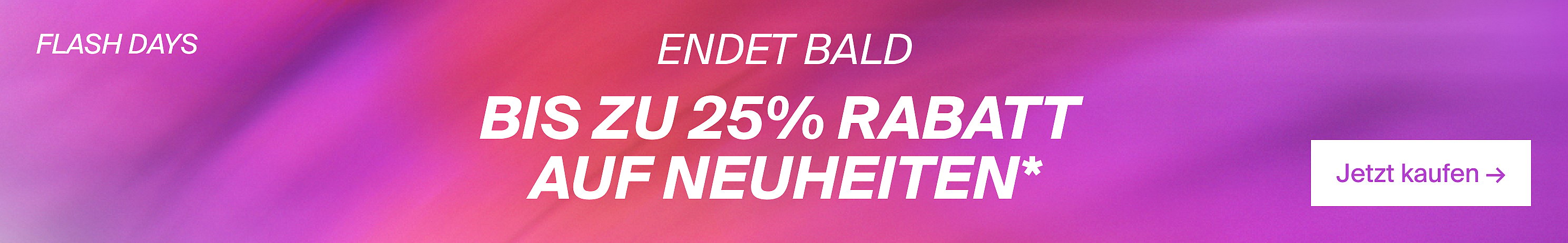 FLASH DAYS – LETZTER TAG: BIS ZU 25% RABATT AUF NEUE MODELLE*, Jetzt einkaufen.