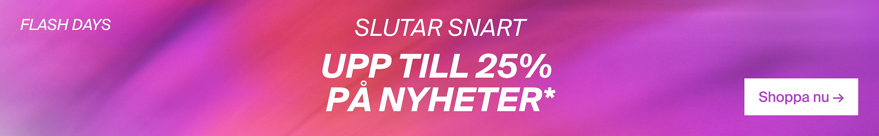 FLASH DAYS – Sista dagen: upp till 25% rabatt på nya modeller*. Handla nu.